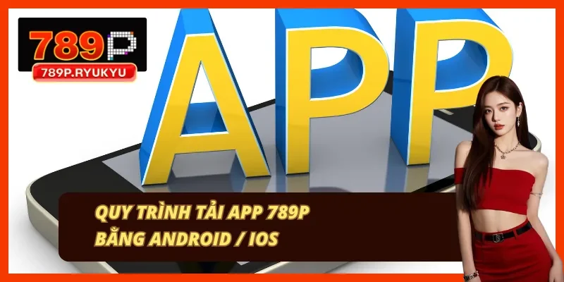 Hướng dẫn tải ứng dụng nhà cái 789P cho Android và iOS